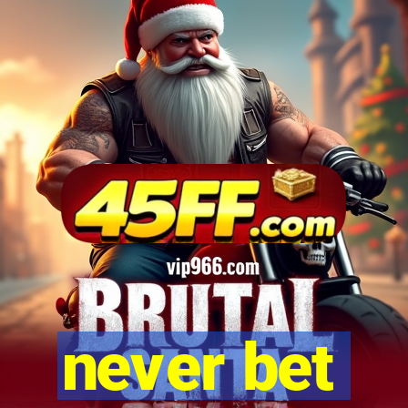 never bet